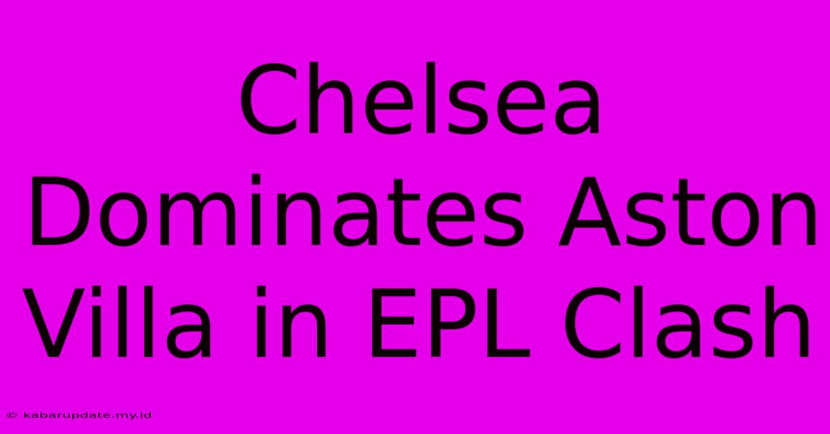 Chelsea Dominates Aston Villa In EPL Clash