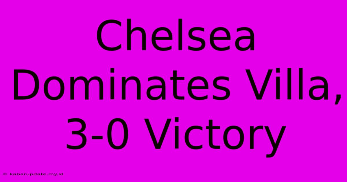 Chelsea Dominates Villa, 3-0 Victory