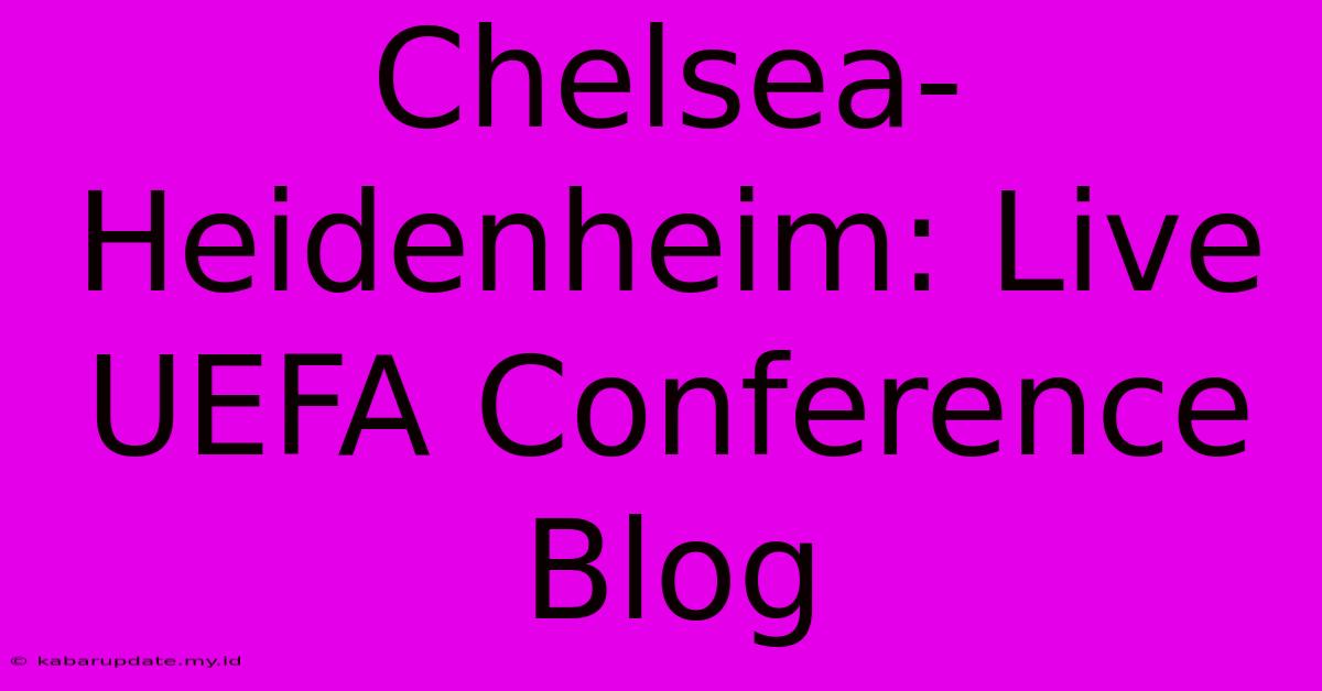 Chelsea-Heidenheim: Live UEFA Conference Blog