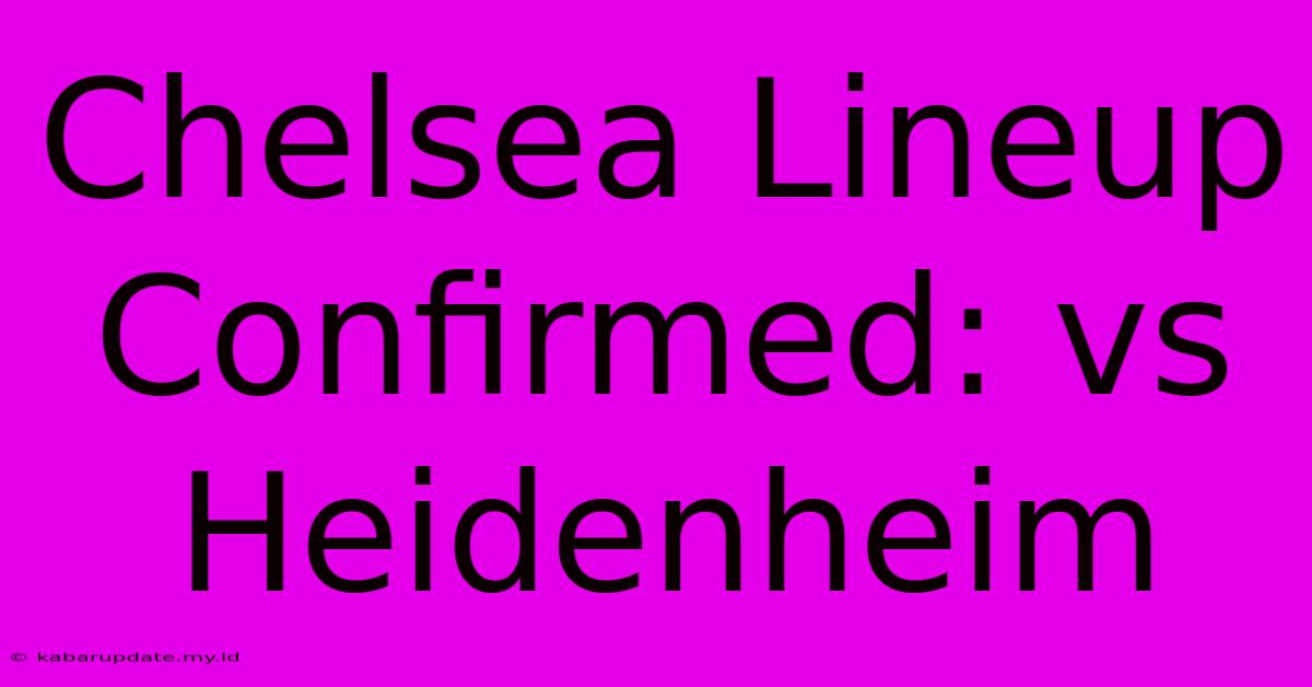 Chelsea Lineup Confirmed: Vs Heidenheim