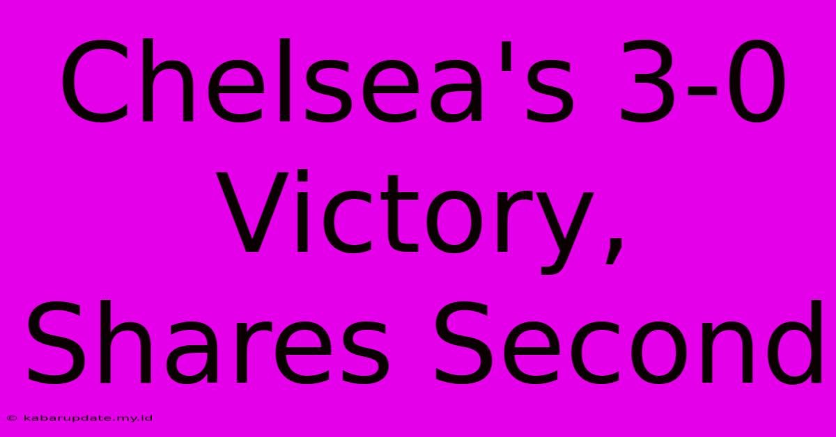 Chelsea's 3-0 Victory, Shares Second