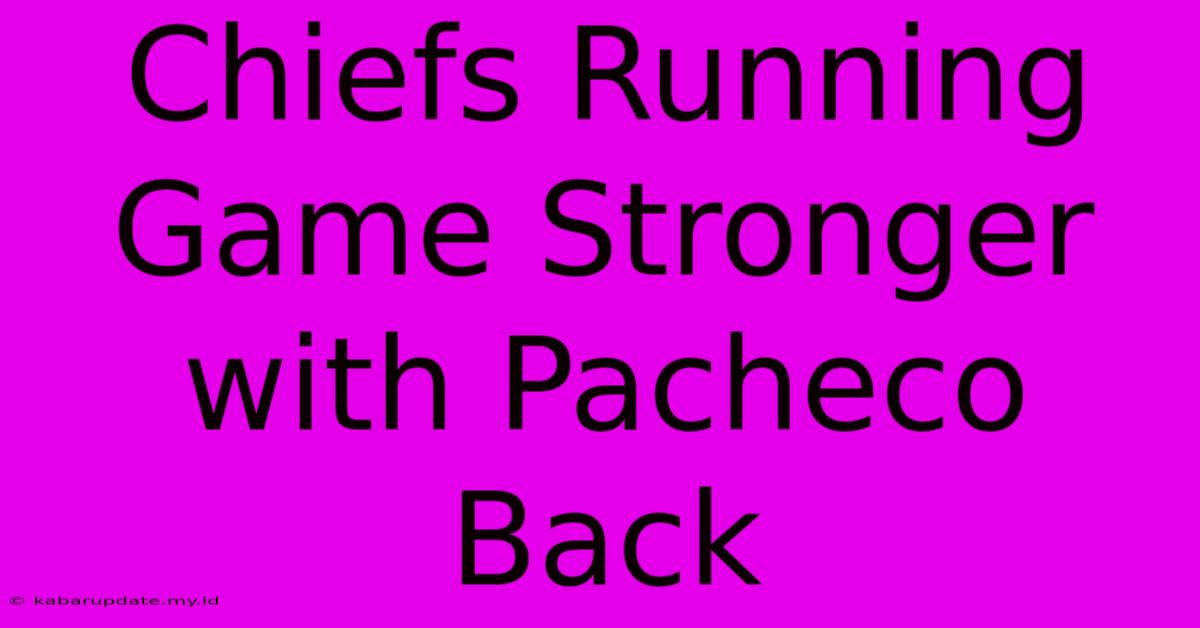 Chiefs Running Game Stronger With Pacheco Back