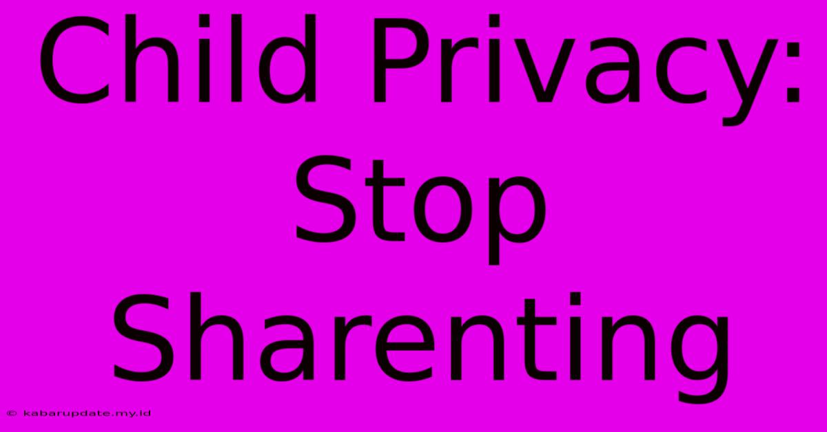 Child Privacy: Stop Sharenting