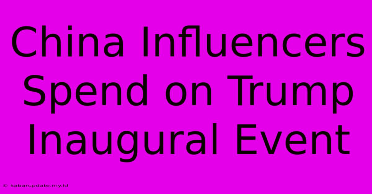 China Influencers Spend On Trump Inaugural Event