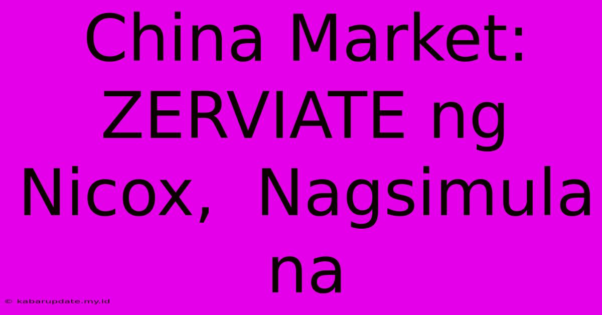 China Market: ZERVIATE Ng Nicox,  Nagsimula Na