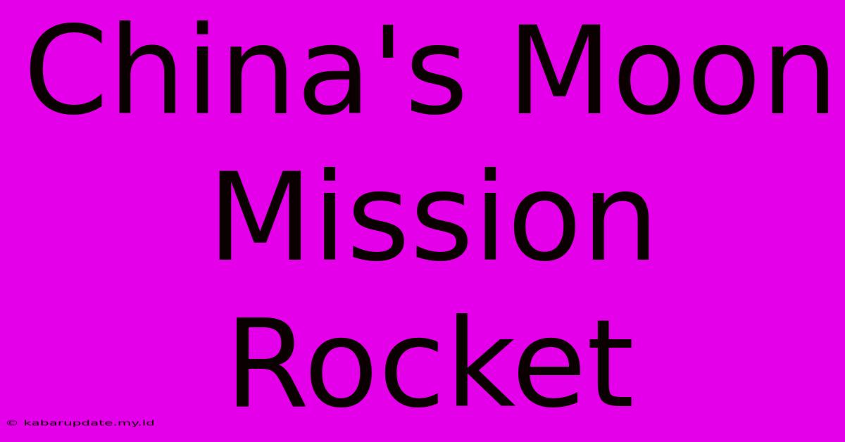 China's Moon Mission Rocket