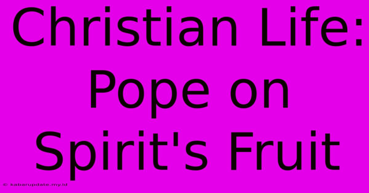 Christian Life: Pope On Spirit's Fruit