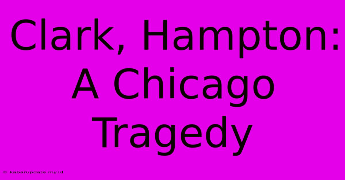 Clark, Hampton: A Chicago Tragedy