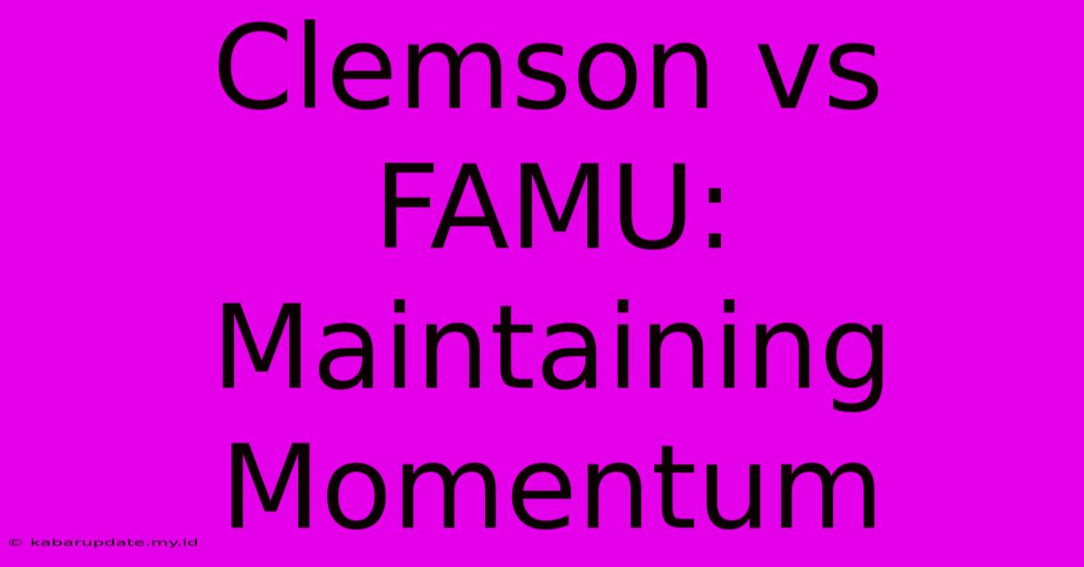 Clemson Vs FAMU: Maintaining Momentum