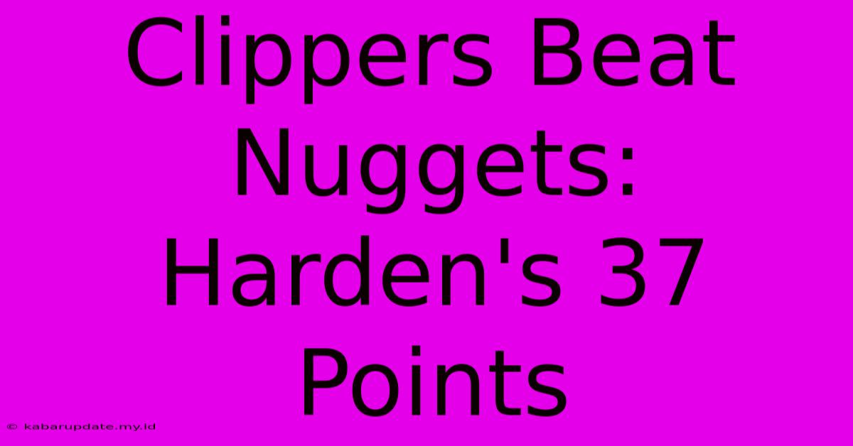 Clippers Beat Nuggets: Harden's 37 Points