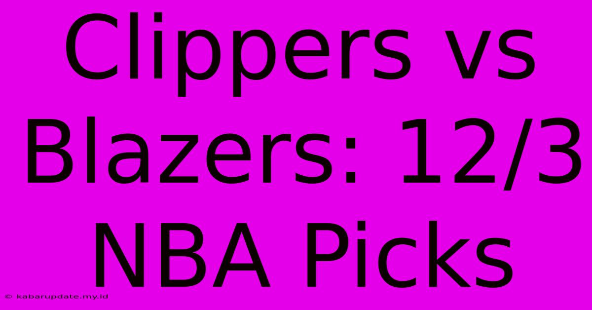 Clippers Vs Blazers: 12/3 NBA Picks