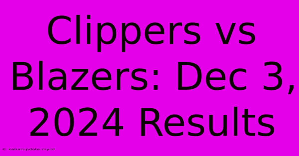 Clippers Vs Blazers: Dec 3, 2024 Results