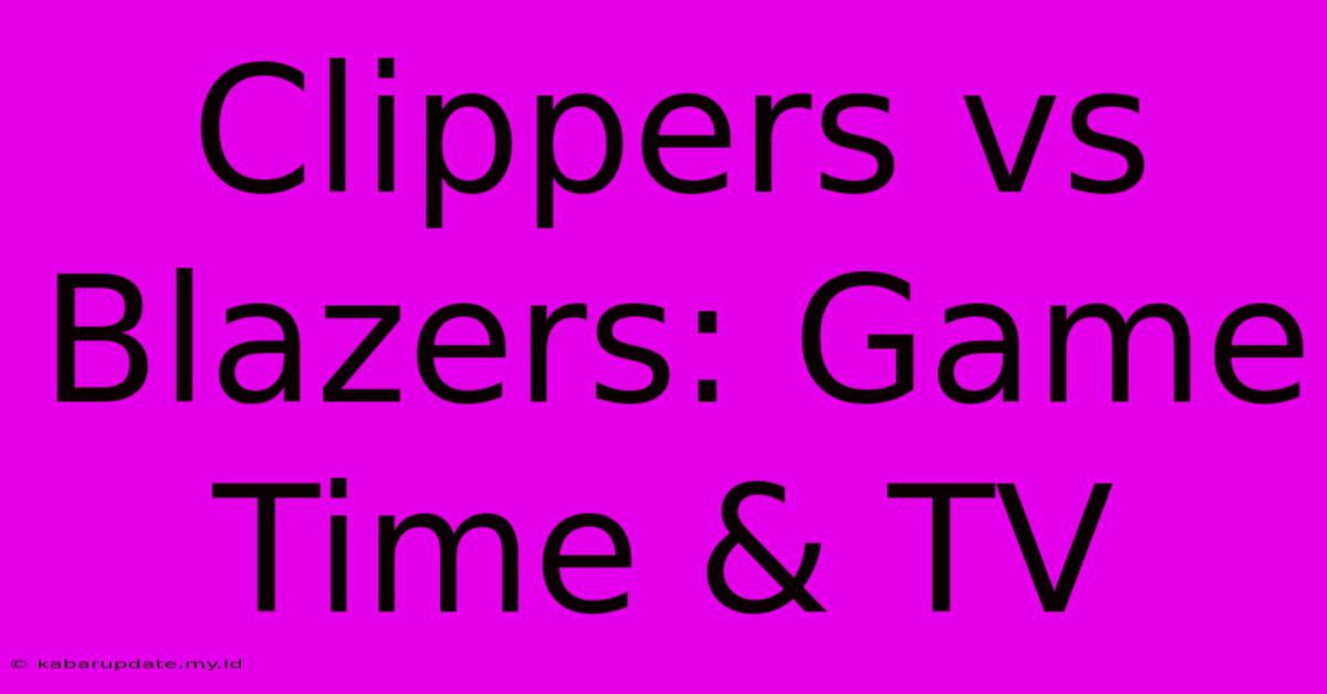 Clippers Vs Blazers: Game Time & TV