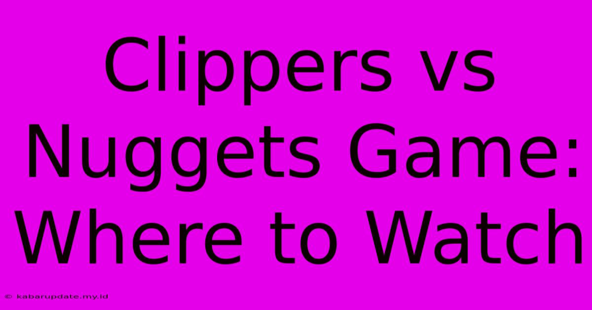 Clippers Vs Nuggets Game: Where To Watch