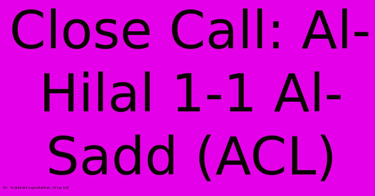 Close Call: Al-Hilal 1-1 Al-Sadd (ACL)