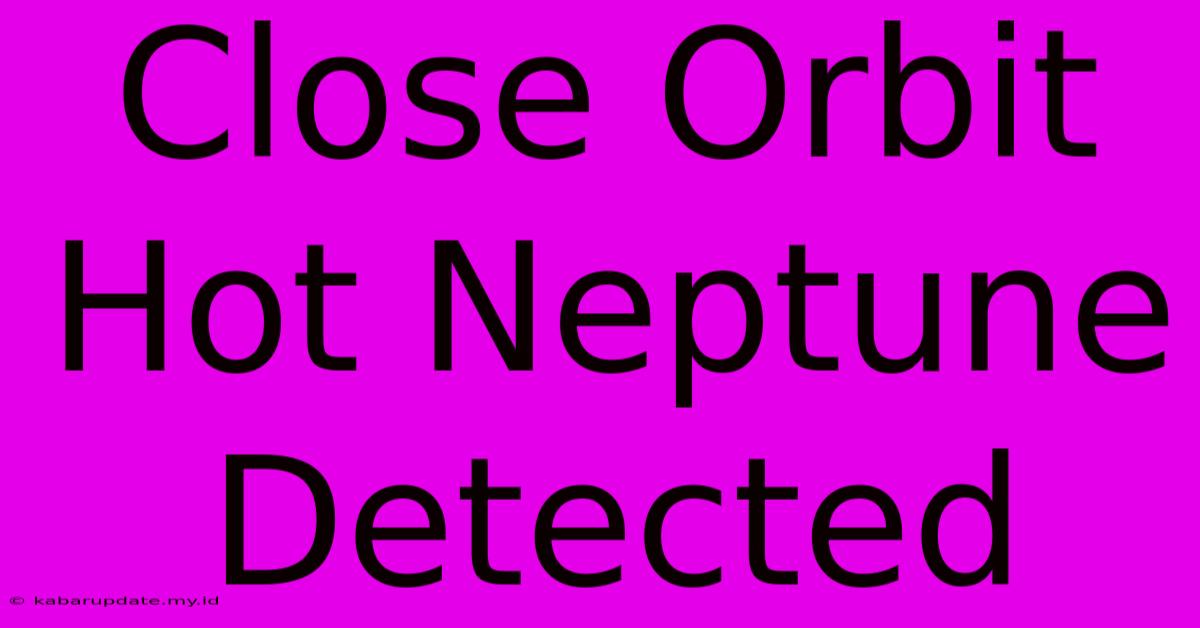 Close Orbit Hot Neptune Detected