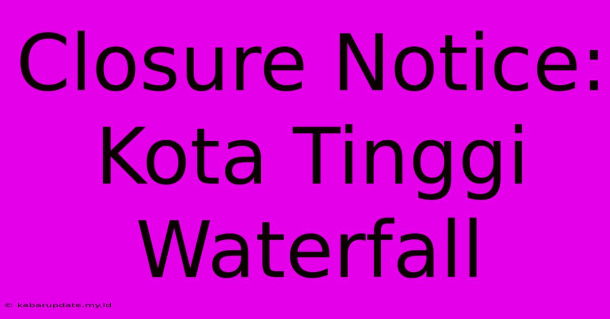 Closure Notice: Kota Tinggi Waterfall