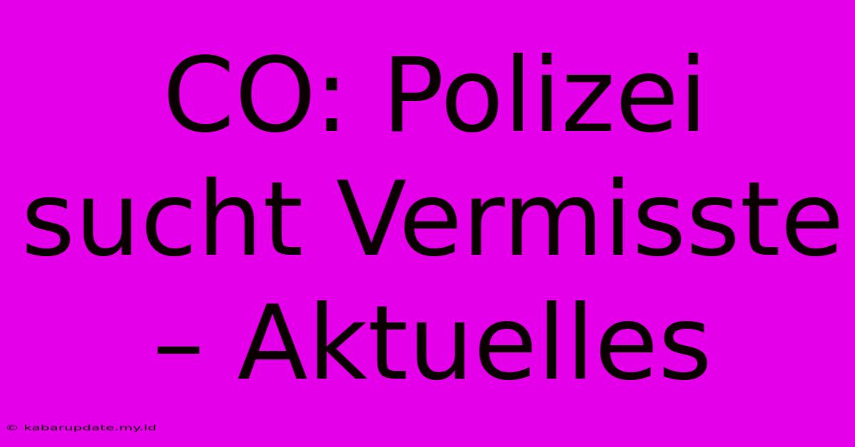 CO: Polizei Sucht Vermisste – Aktuelles