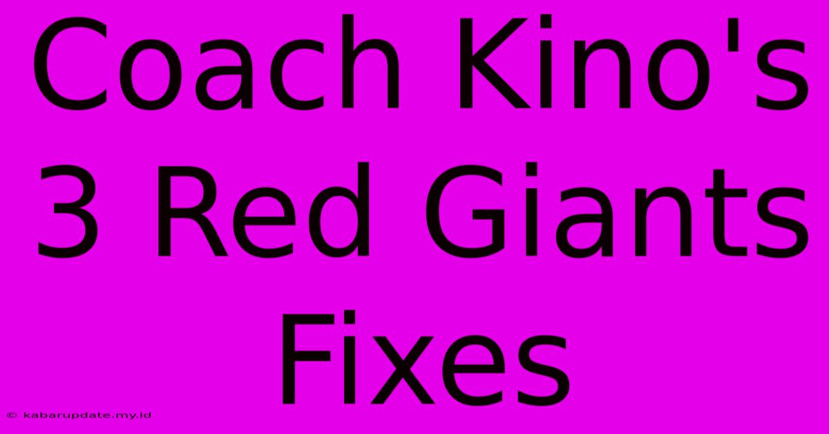 Coach Kino's 3 Red Giants Fixes