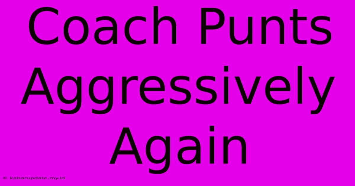 Coach Punts Aggressively Again