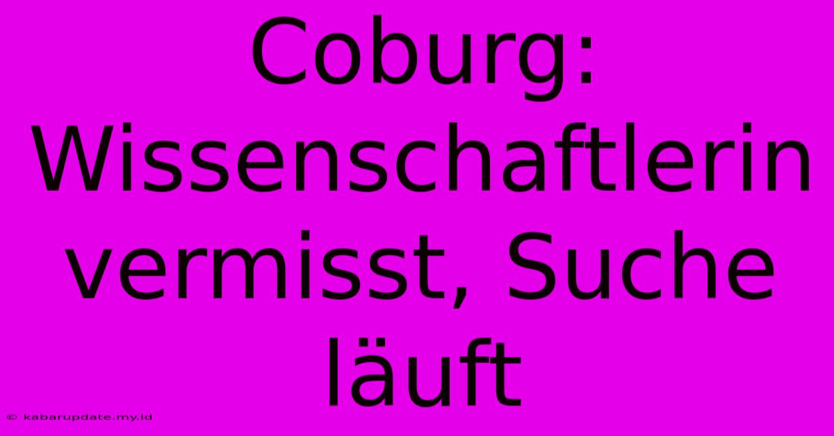 Coburg: Wissenschaftlerin Vermisst, Suche Läuft