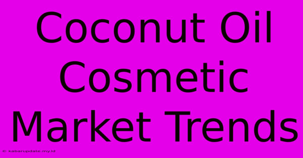 Coconut Oil Cosmetic Market Trends