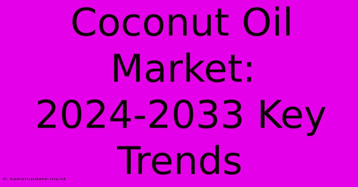 Coconut Oil Market: 2024-2033 Key Trends