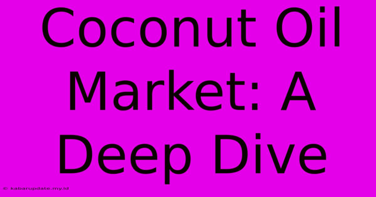 Coconut Oil Market: A Deep Dive