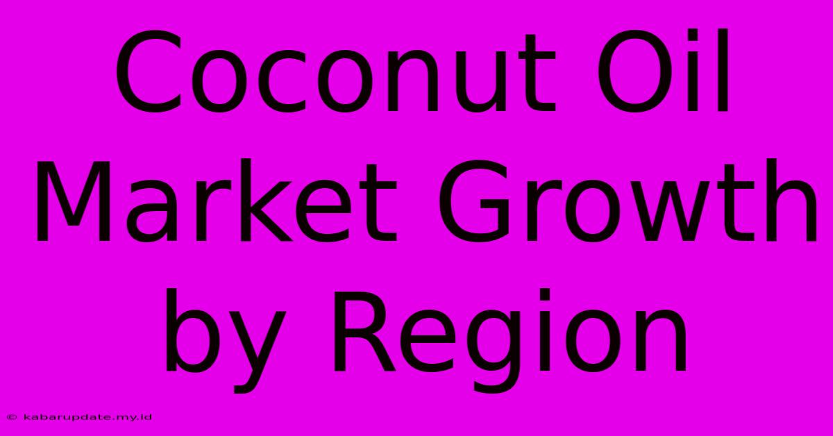 Coconut Oil Market Growth By Region