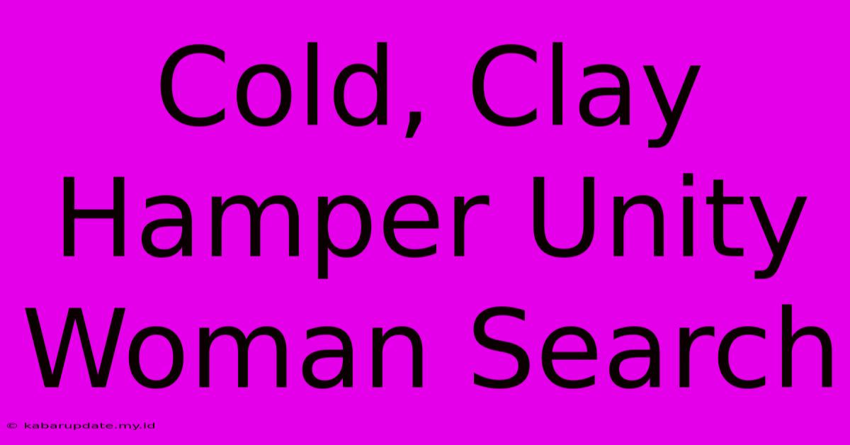 Cold, Clay Hamper Unity Woman Search