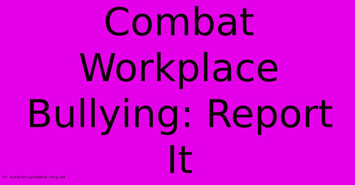 Combat Workplace Bullying: Report It