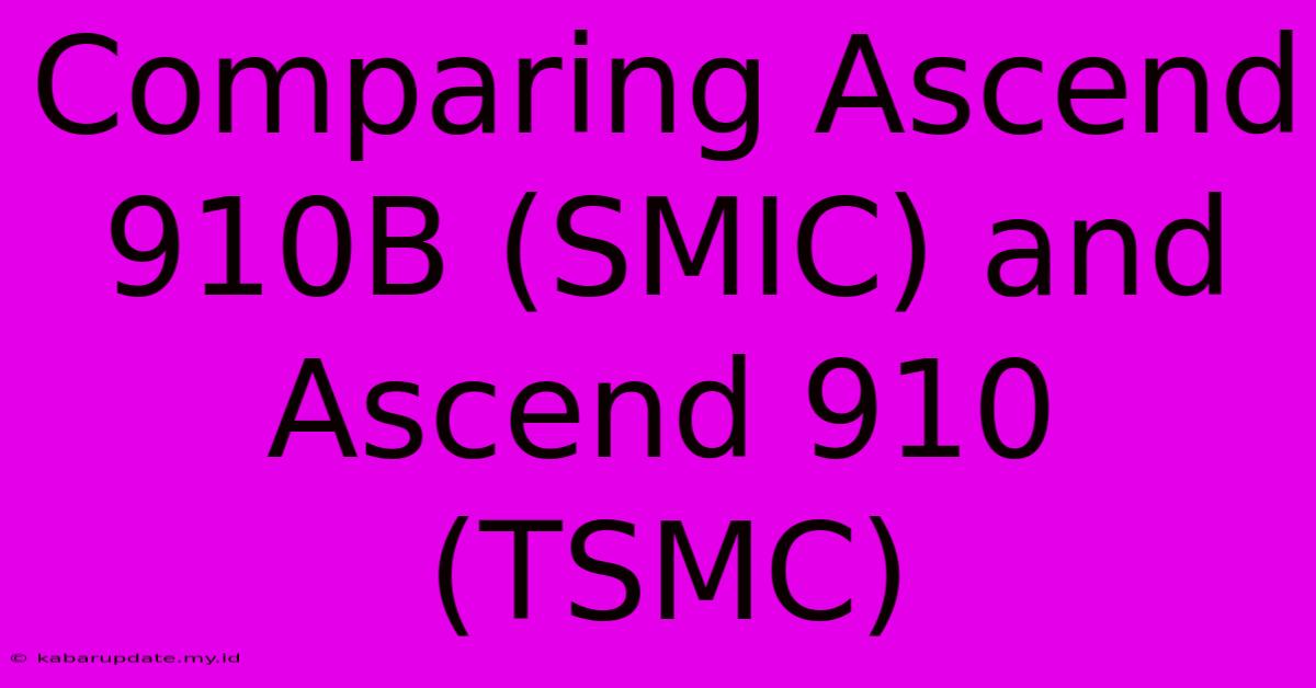 Comparing Ascend 910B (SMIC) And Ascend 910 (TSMC)