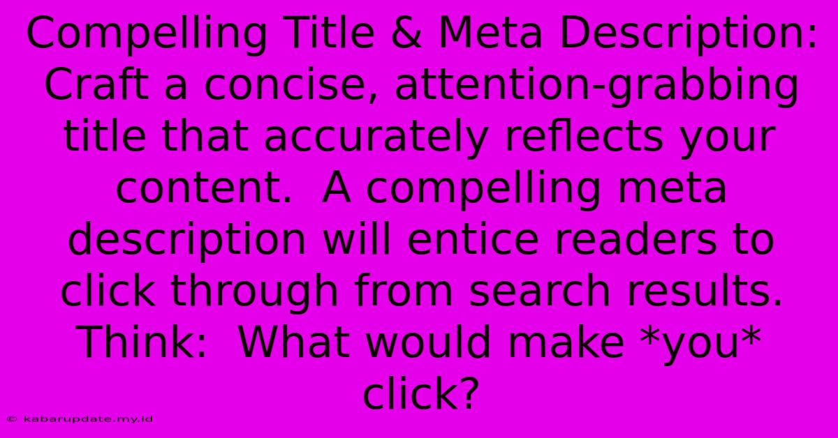 Compelling Title & Meta Description: Craft A Concise, Attention-grabbing Title That Accurately Reflects Your Content.  A Compelling Meta Description Will Entice Readers To Click Through From Search Results.  Think:  What Would Make *you* Click?