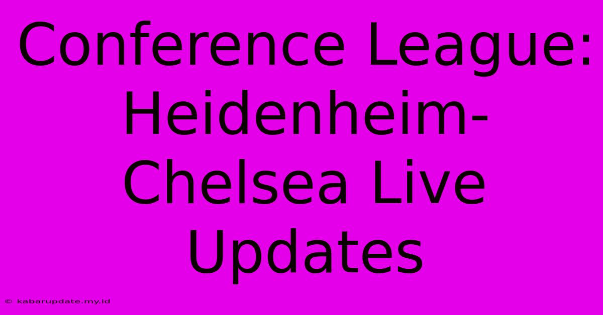 Conference League: Heidenheim-Chelsea Live Updates