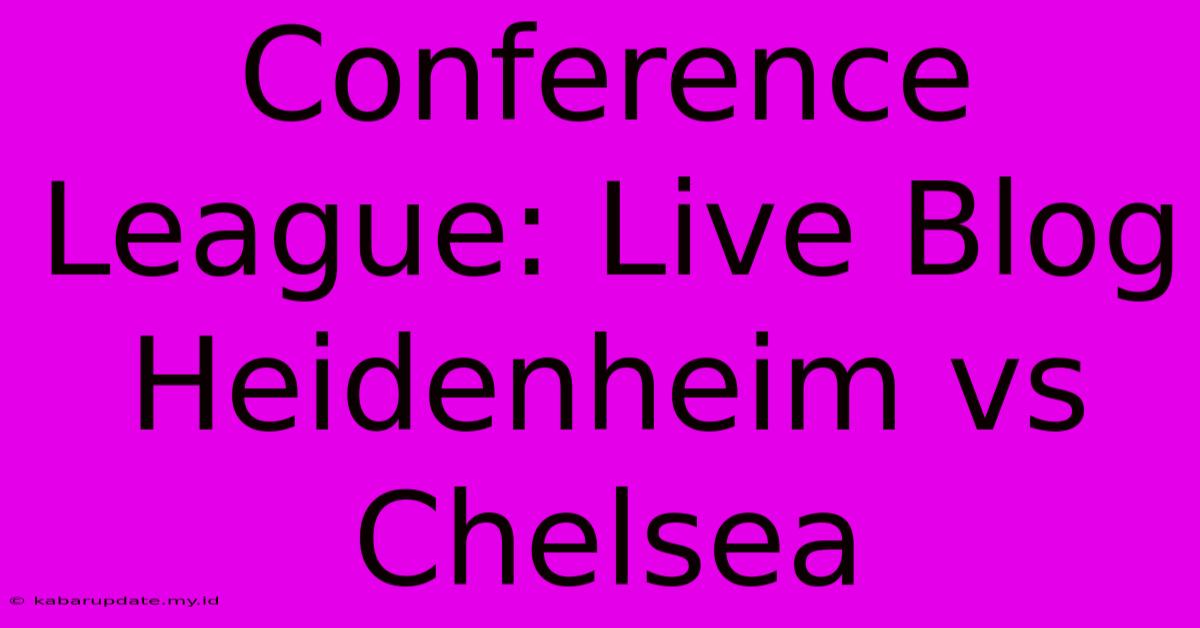 Conference League: Live Blog Heidenheim Vs Chelsea