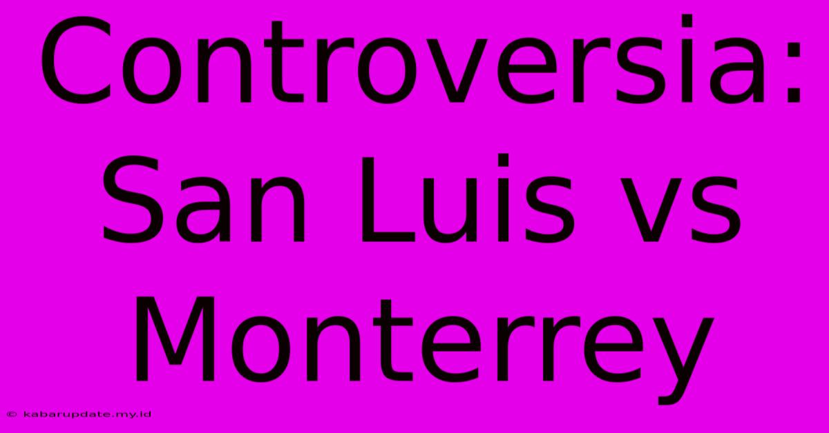 Controversia: San Luis Vs Monterrey