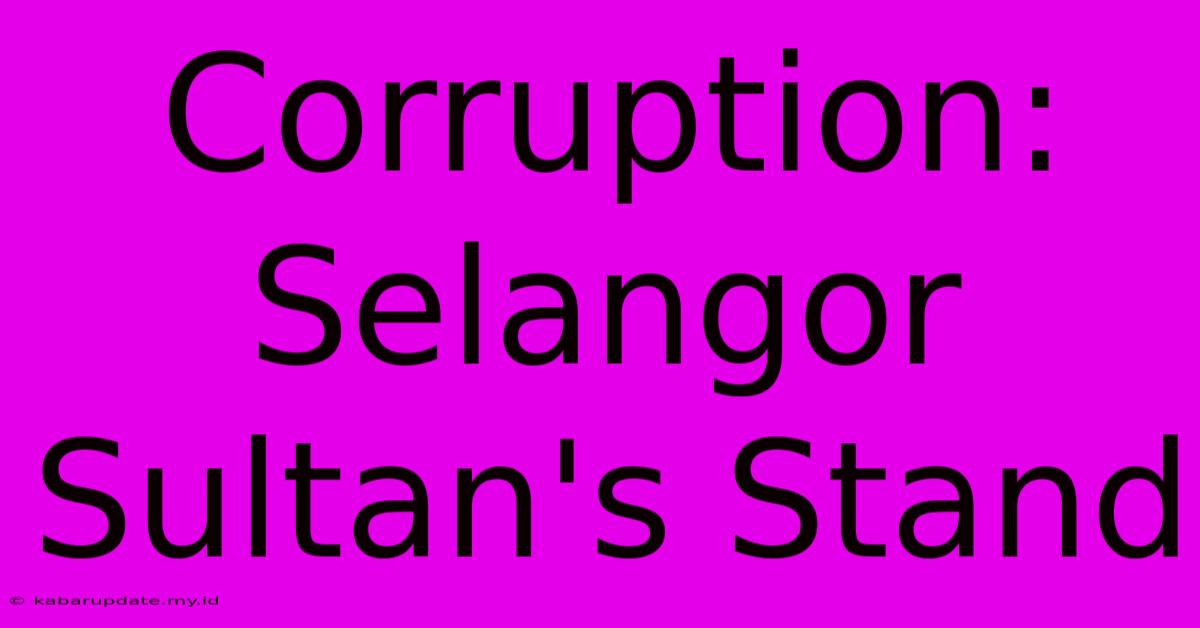 Corruption: Selangor Sultan's Stand