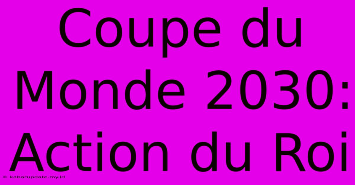 Coupe Du Monde 2030: Action Du Roi