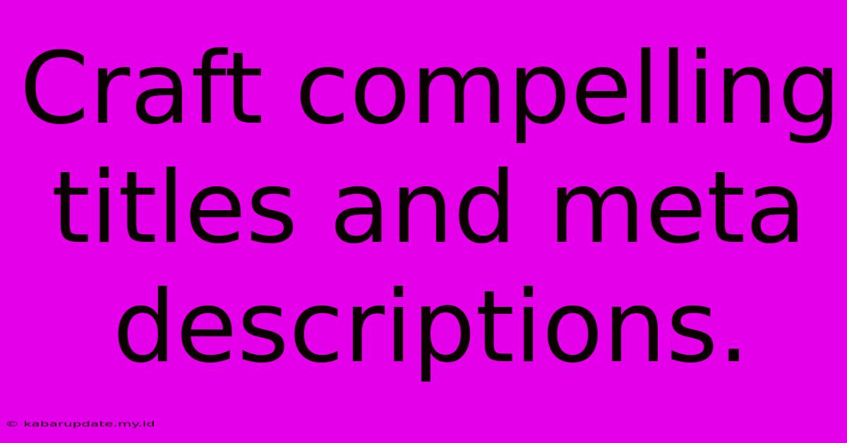 Craft Compelling Titles And Meta Descriptions.