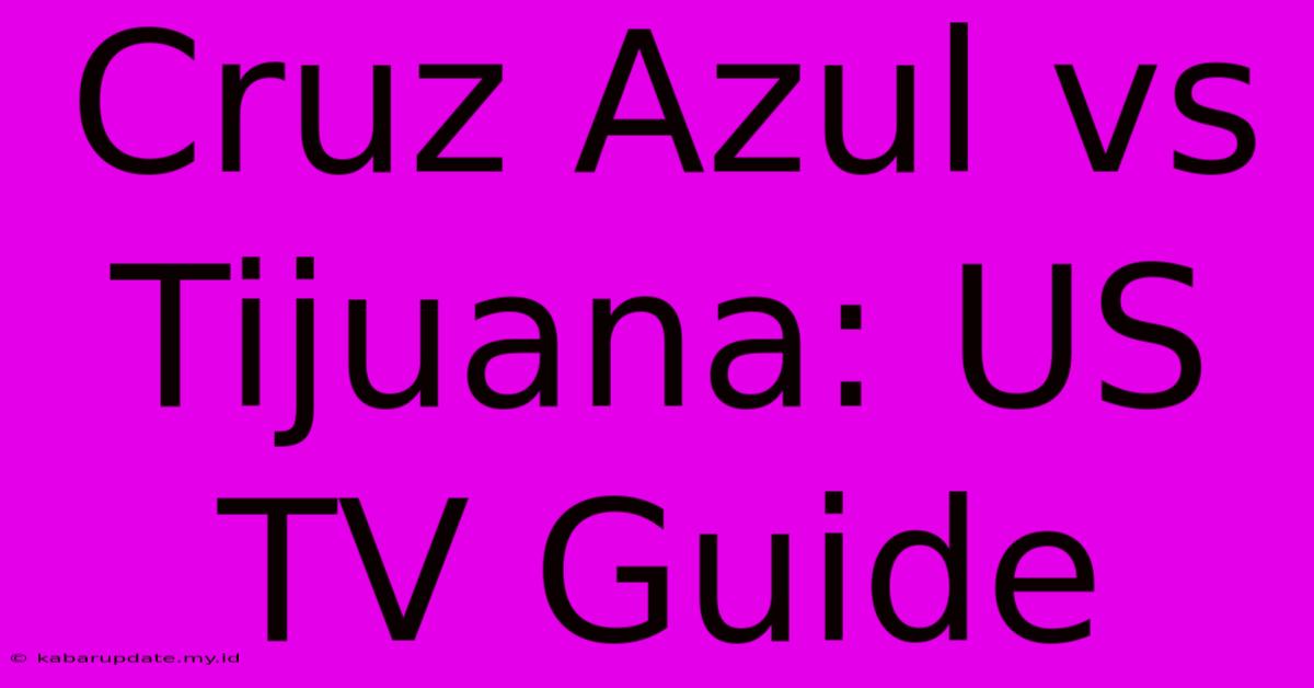 Cruz Azul Vs Tijuana: US TV Guide