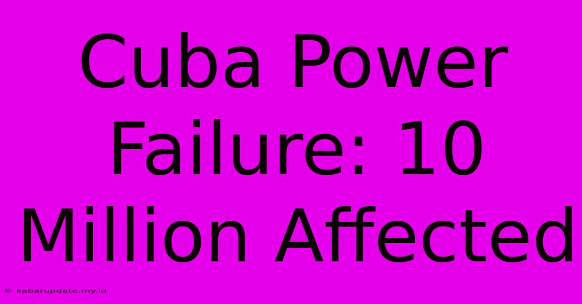 Cuba Power Failure: 10 Million Affected