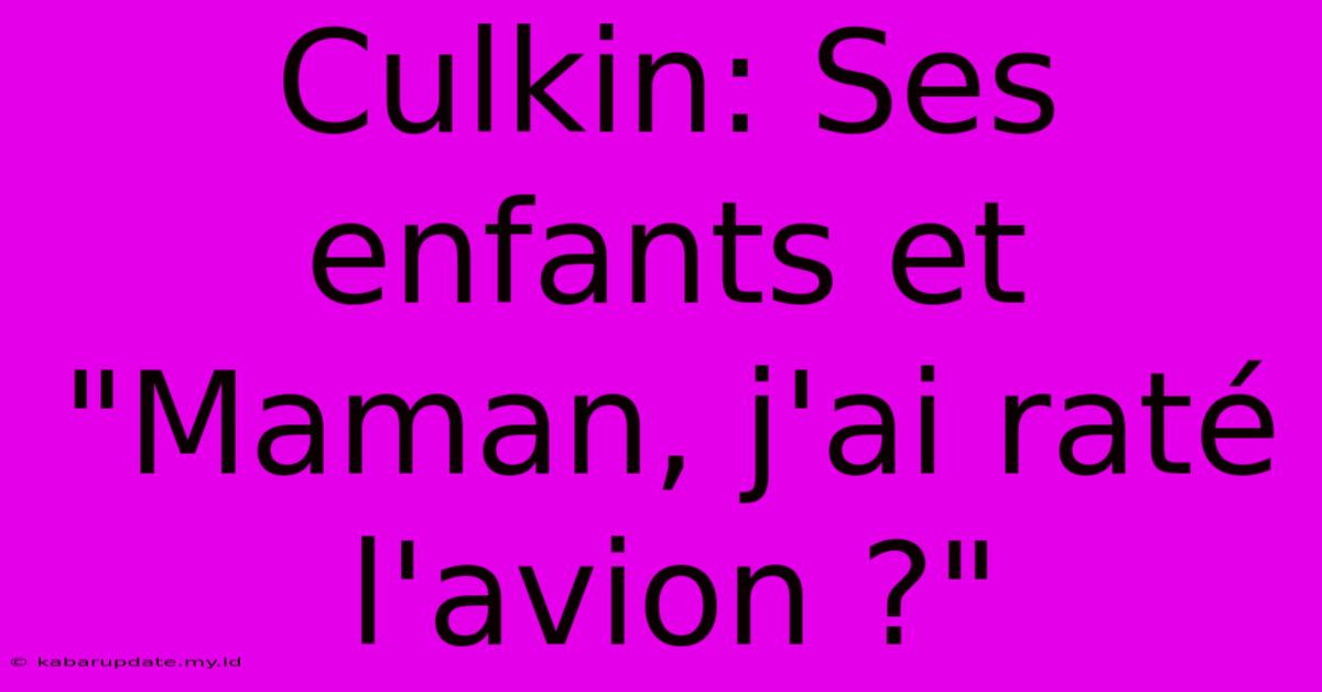 Culkin: Ses Enfants Et 