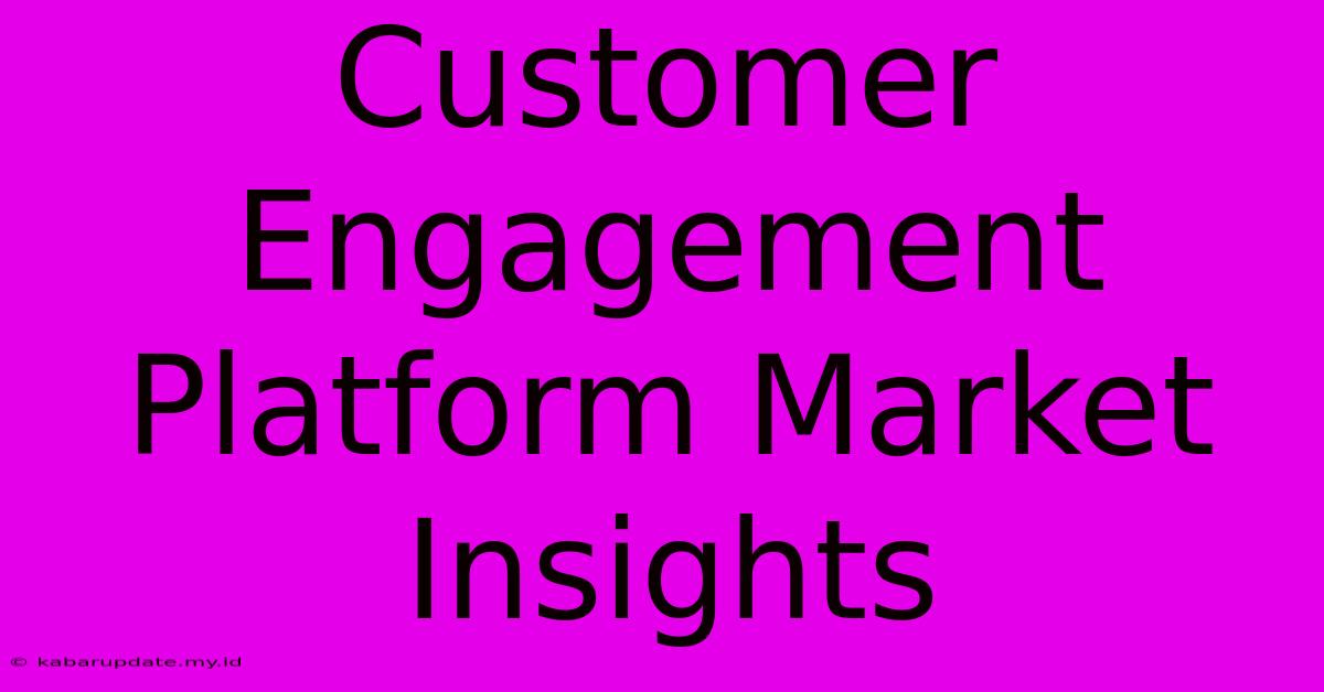 Customer Engagement Platform Market Insights