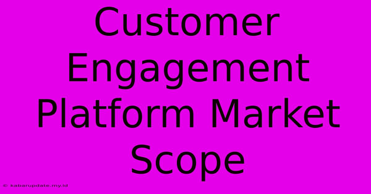 Customer Engagement Platform Market Scope