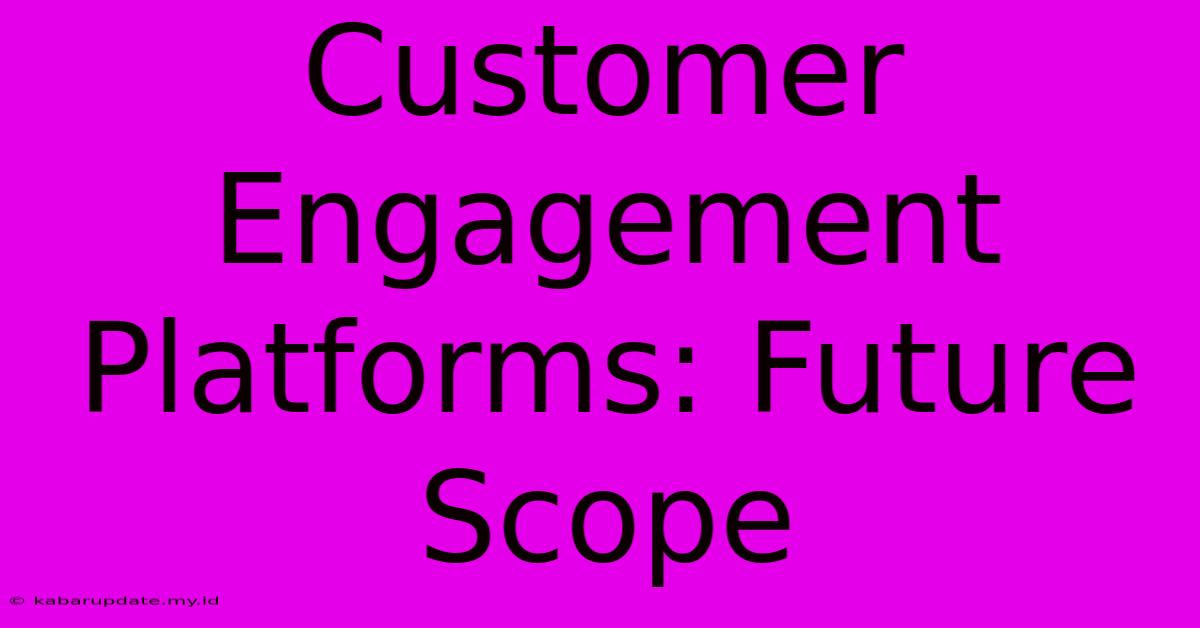 Customer Engagement Platforms: Future Scope