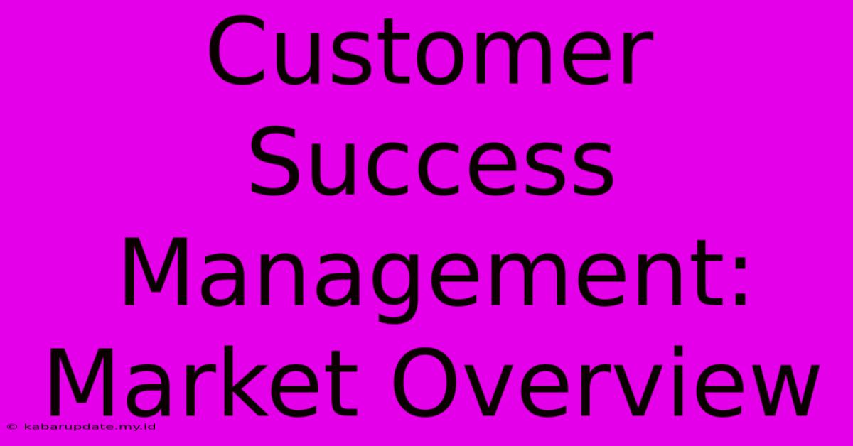 Customer Success Management: Market Overview