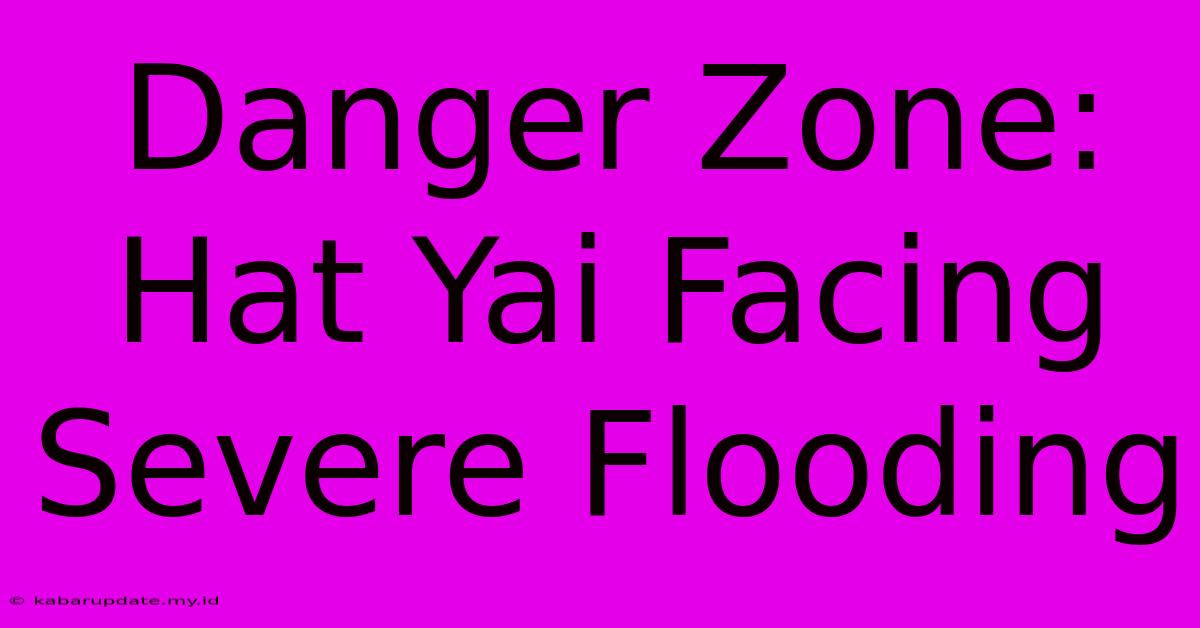 Danger Zone: Hat Yai Facing Severe Flooding