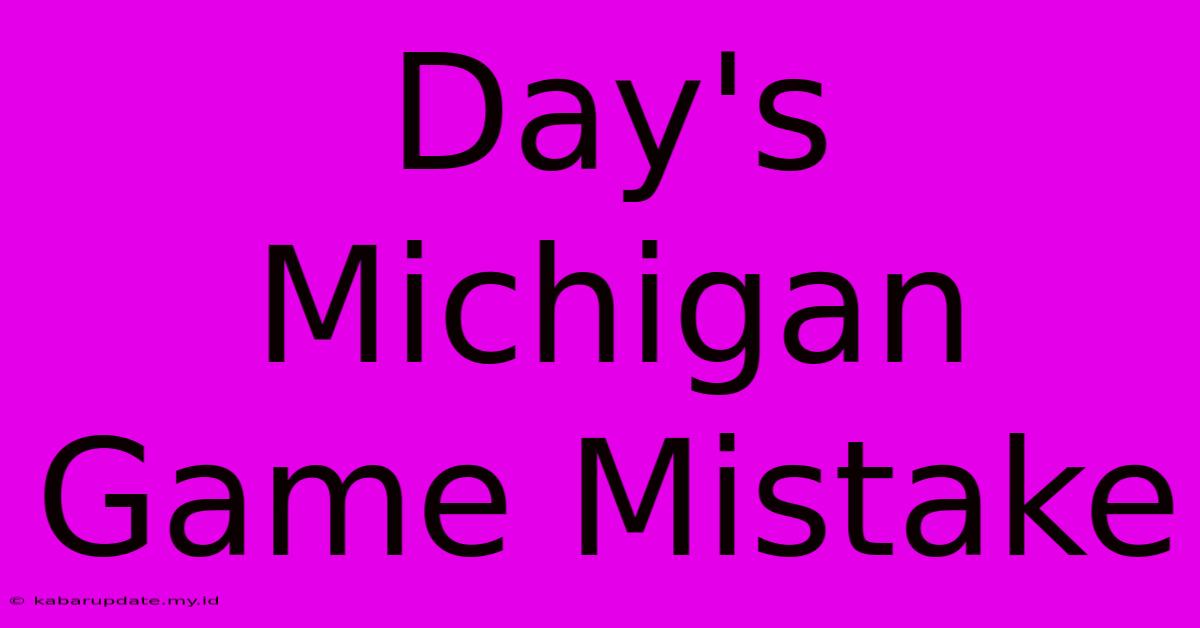 Day's Michigan Game Mistake