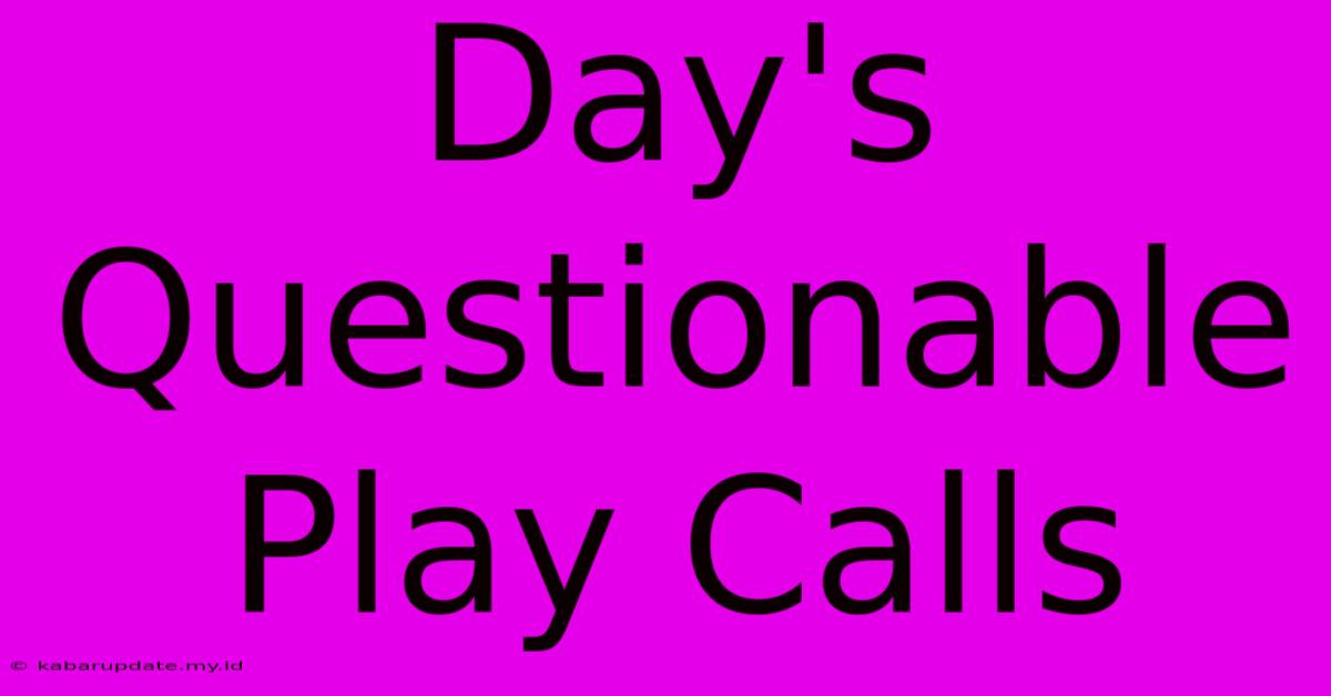 Day's Questionable Play Calls