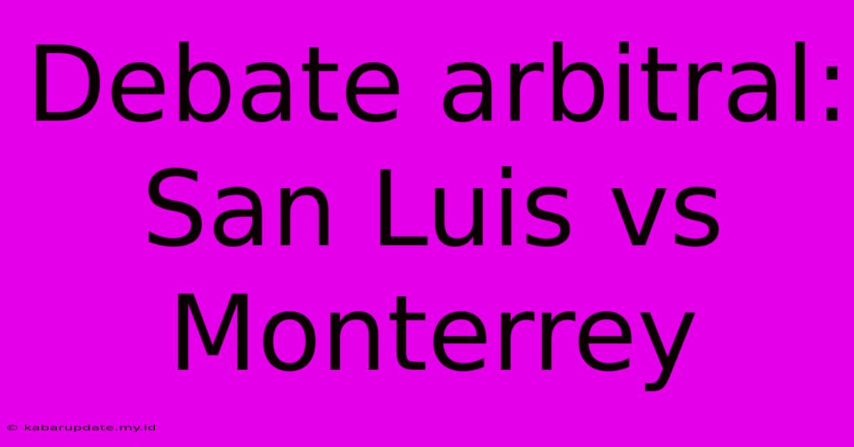 Debate Arbitral: San Luis Vs Monterrey